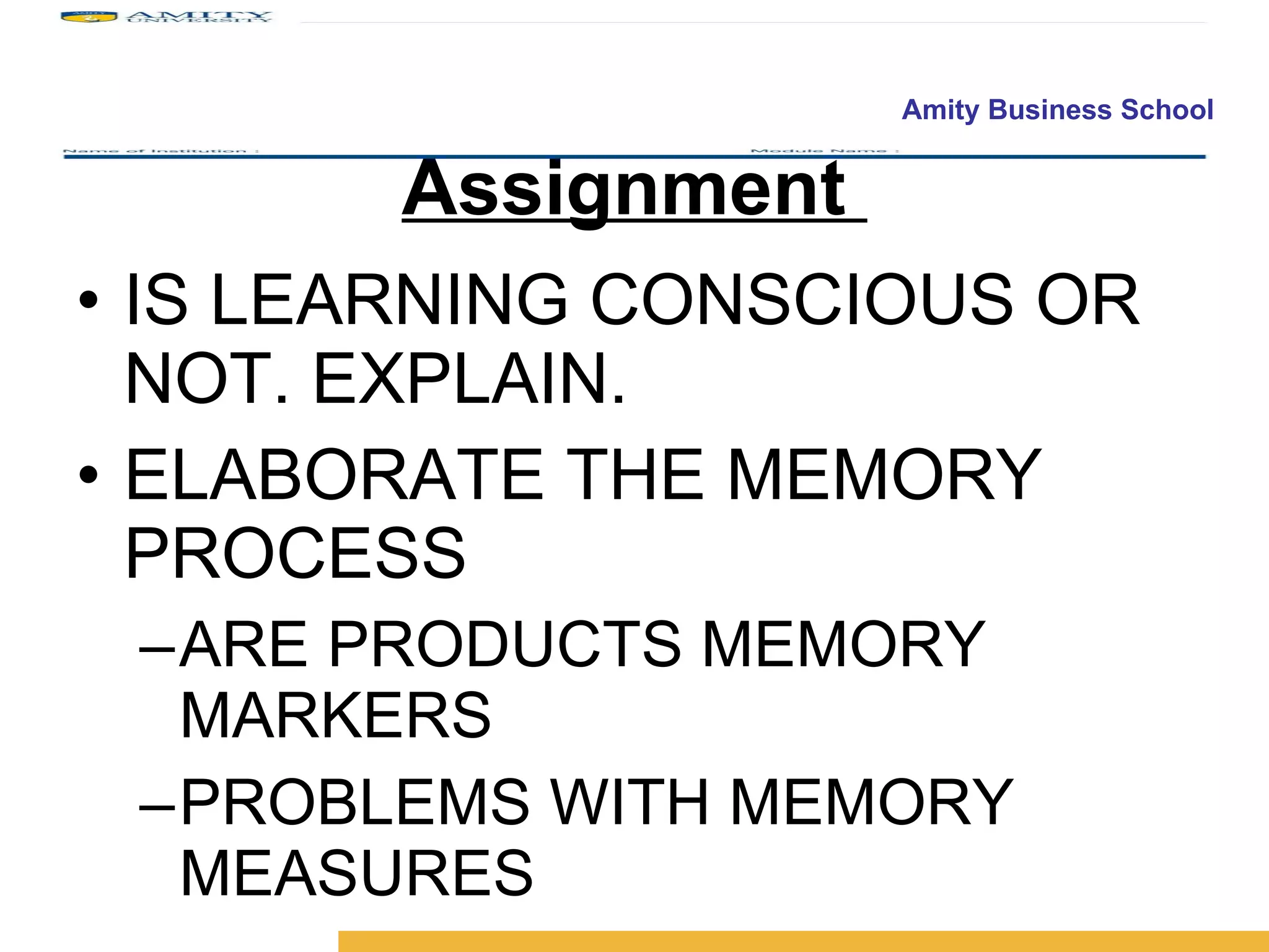 Assignment  IS LEARNING CONSCIOUS OR NOT. EXPLAIN. ELABORATE THE MEMORY PROCESS ARE PRODUCTS MEMORY MARKERS PROBLEMS WITH MEMORY MEASURES 