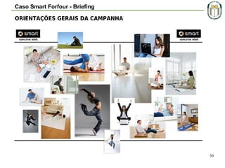 Caso Smart Forfour - Briefing
ORIENTAÇÕES GERAIS DA CAMPANHA

30

 