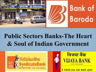 Public Sectors Banks-The Heart
& Soul of Indian Government
 