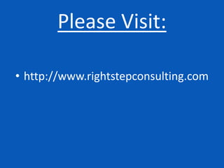 Please Visit:
• http://www.rightstepconsulting.com
 