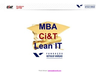 Paulo Seixas / pseixas@ciandt.com
MBA
Ci&T
Lean IT
 