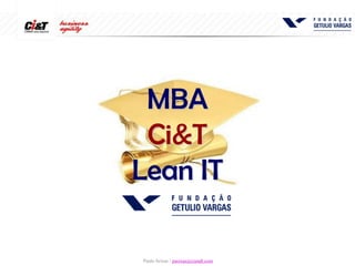 MBA
 Ci&T
Lean IT

Paulo Seixas / pseixas@ciandt.com
 