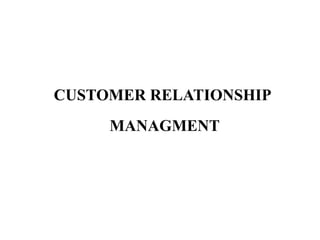 CUSTOMER RELATIONSHIP
MANAGMENT
 