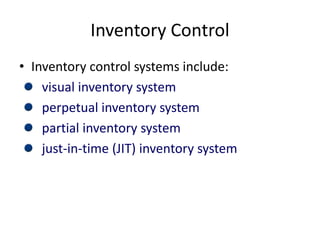 Inventory Control
• Inventory control systems include:
visual inventory system
perpetual inventory system
partial inventory system
just-in-time (JIT) inventory system
 