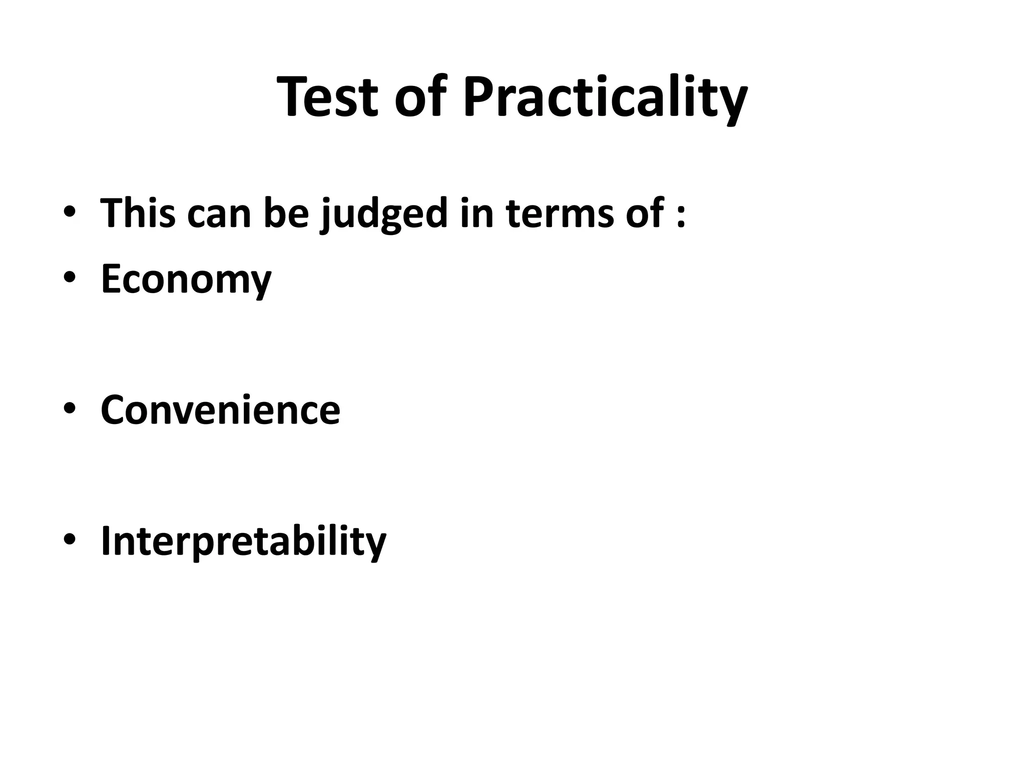 Test of Practicality
• This can be judged in terms of :
• Economy
• Convenience
• Interpretability
 