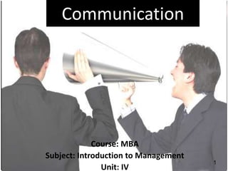 Communication
Course: MBA
Subject: Introduction to Management
Unit: IV
1
 