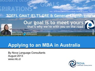 Applying to an MBA in Australia
By Nova Language Consultants
August 2013
www.nlc.cl
 