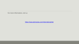 For more information, visit us
https://www.abmswiss.com/international/de/
 