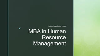 z
MBA in Human
Resource
Management
https://cerfindia.com/
 