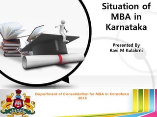ALLPPT.com _ Free PowerPoint Templates, Diagrams and Charts
Situation of
MBA in
Karnataka
Presented By
Ravi M Kulakrni
 