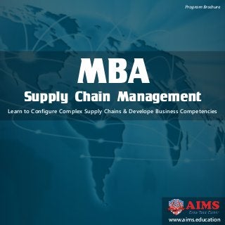 Program Brochure
www.aims.education
Learn to Configure Complex Supply Chains & Develope Business Competencies
MBA
Supply Chain Management
 