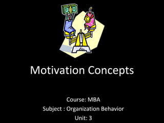 Motivation Concepts
Course: MBA
Subject : Organization Behavior
Unit: 3
 