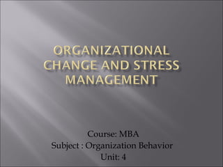Course: MBA
Subject : Organization Behavior
Unit: 4
 