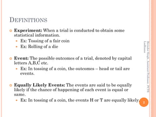DEFINITIONS
 Experiment: When a trial is conducted to obtain some
statistical information.
 Ex: Tossing of a fair coin
...
