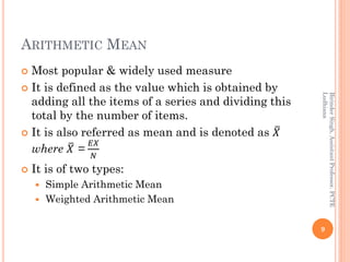 ARITHMETIC MEAN
 Most popular & widely used measure
 It is defined as the value which is obtained by
adding all the item...