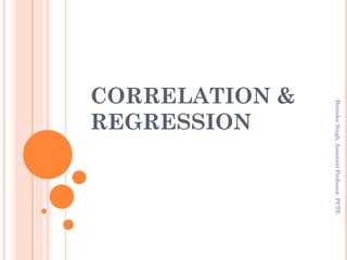 CORRELATION &
REGRESSION
BirinderSingh,AssistantProfessor,PCTE
 