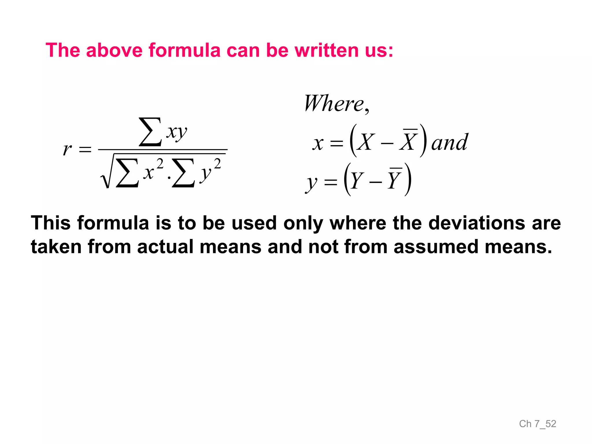 Ch 7_52
The above formula can be written us:
This formula is to be used only where the deviations are
taken from actual means and not from assumed means.
 

22
. yx
xy
r  
 YYy
andXXx
Where


,
 