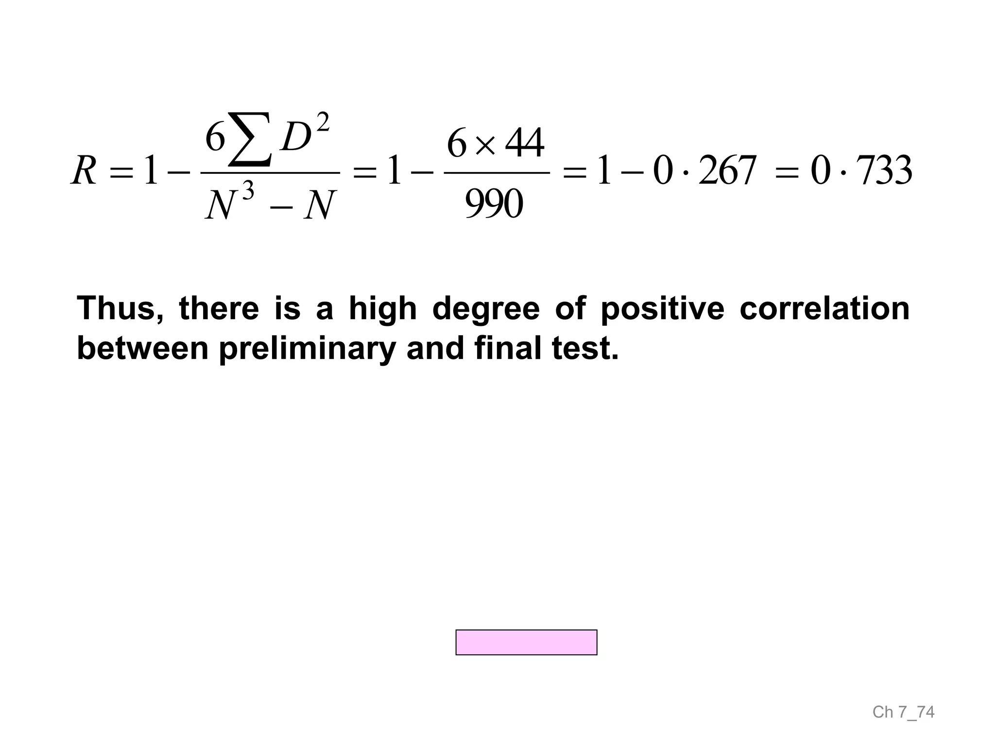 Ch 7_74
733026701
990
446
1
6
1 3
2






NN
D
R
Thus, there is a high degree of positive correlation
between preliminary and final test.
 