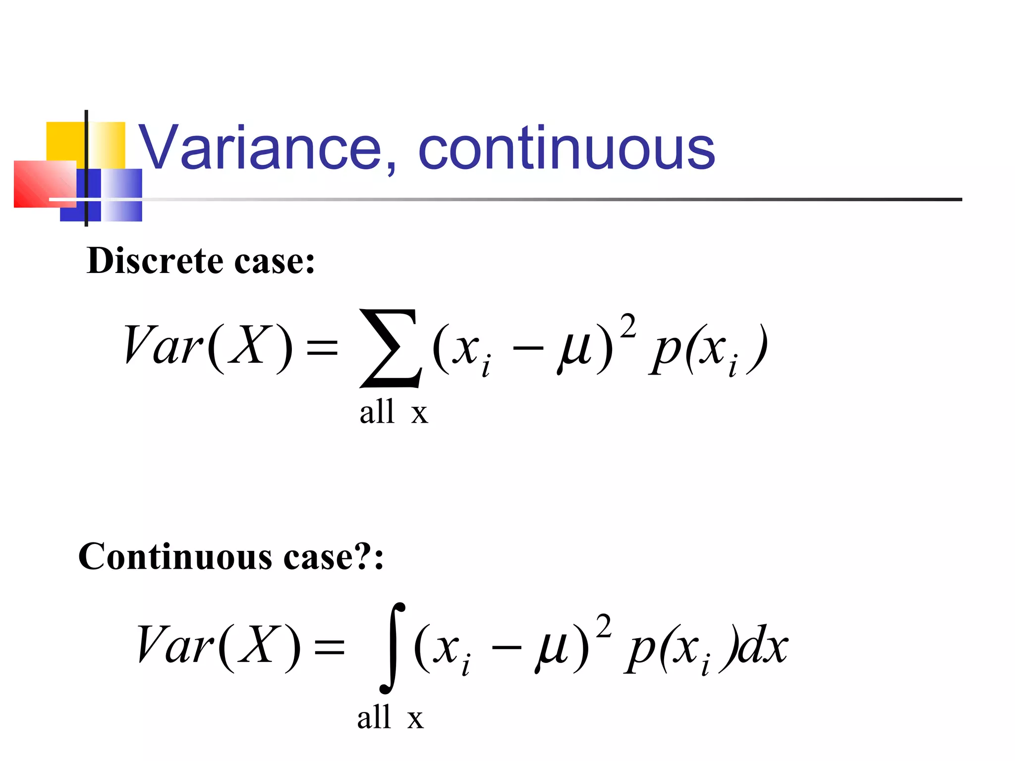Variance, continuous
∑ −=
xall
2
)()( )p(xxXVar ii µ
Discrete case:
Continuous case?:
dx)p(xxXVar ii∫ −=
xall
2
)()( µ
 