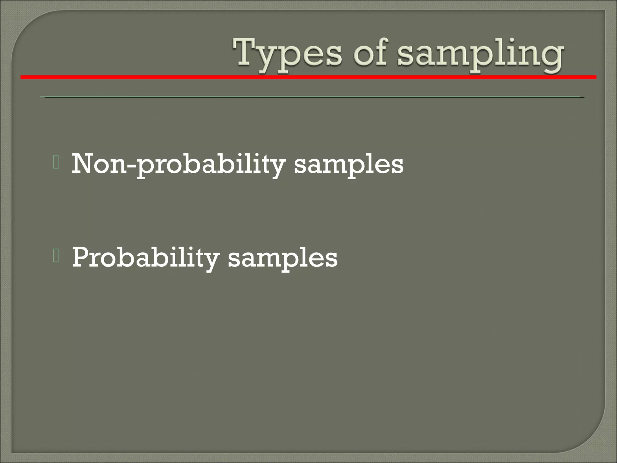  Non-probability samples
 Probability samples
 