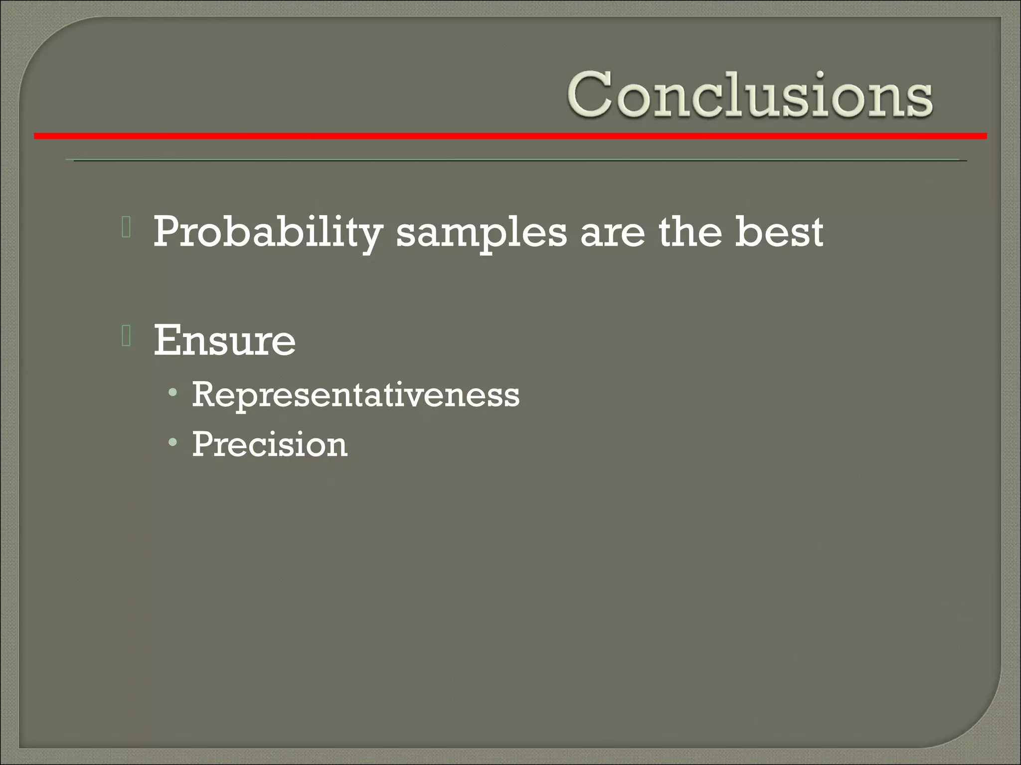  Probability samples are the best
 Ensure
• Representativeness
• Precision
 