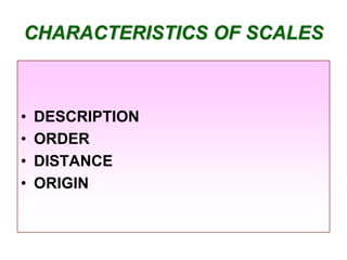 CHARACTERISTICS OF SCALES

•
•
•
•

DESCRIPTION
ORDER
DISTANCE
ORIGIN

 