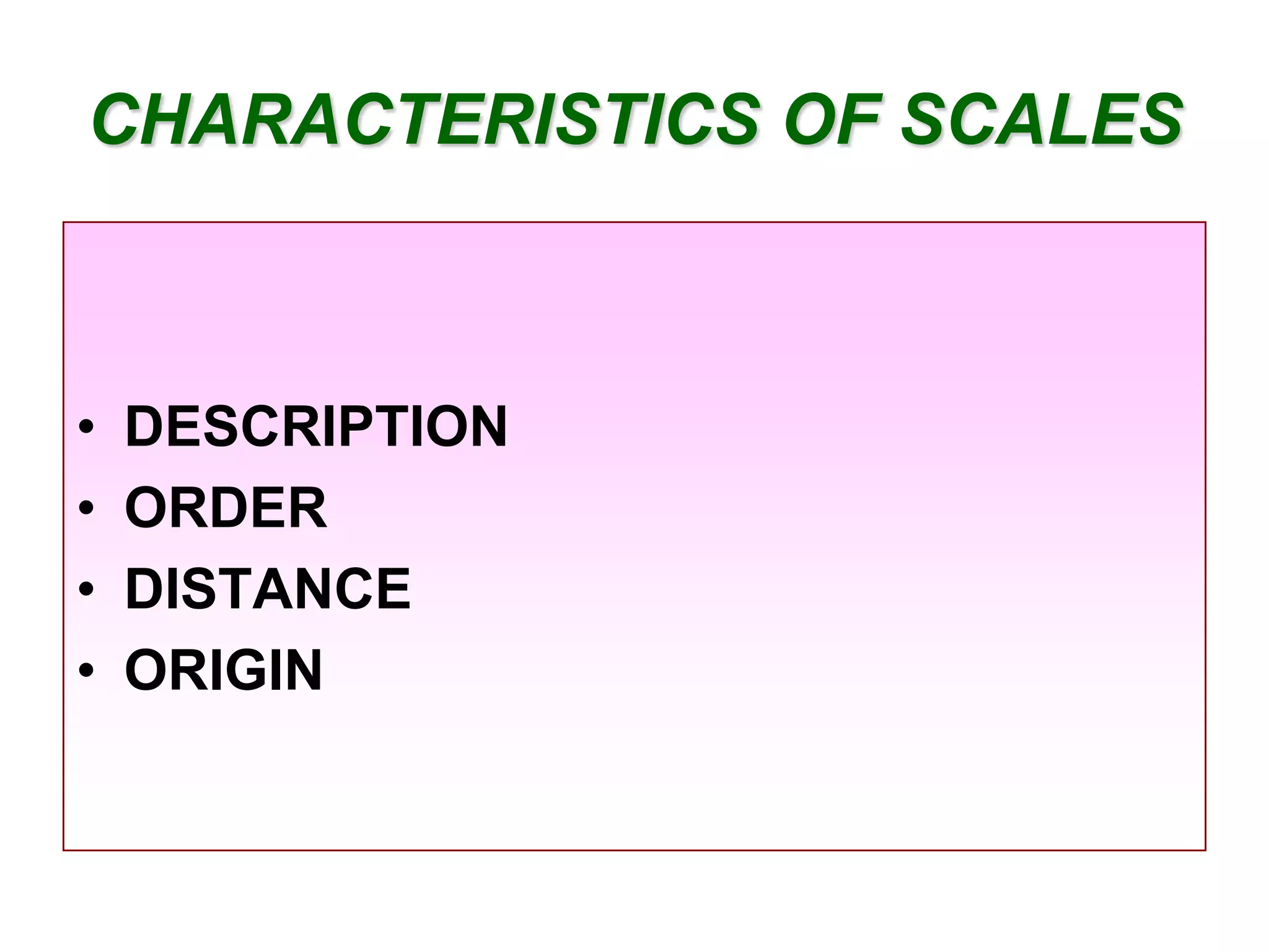 CHARACTERISTICS OF SCALES

•
•
•
•

DESCRIPTION
ORDER
DISTANCE
ORIGIN

 