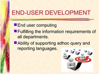 END-USER DEVELOPMENT
 End user computing
 Fulfilling the information requirements of
  all departments.
 Ability of supporting adhoc query and
  reporting languages.
 