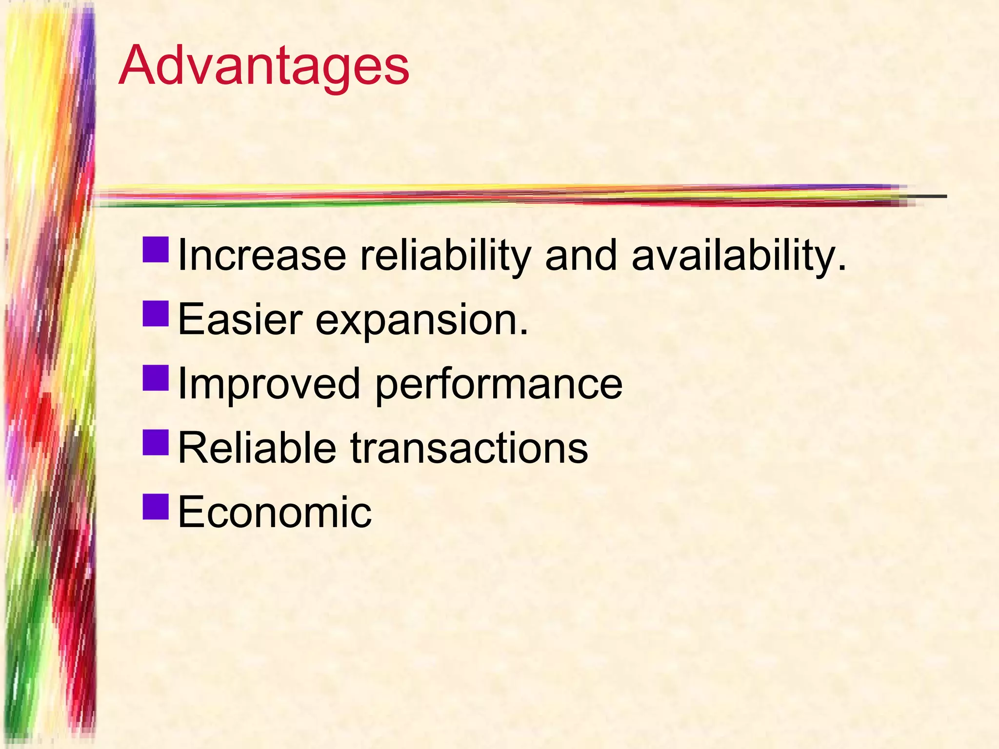 Advantages


 Increase reliability and availability.
 Easier expansion.
 Improved performance 
 Reliable transactions
 Economic
 
