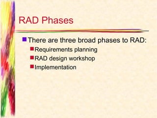 RAD Phases
 There are three broad phases to RAD:
   Requirements planning
   RAD design workshop
   Implementation
 