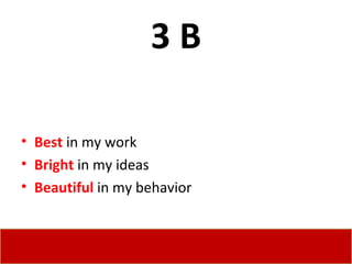3 B Best  in my work Bright  in my ideas Beautiful  in my behavior 