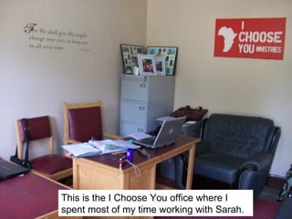 This is the I Choose You office where I
spent most of my time working with Sarah.
 