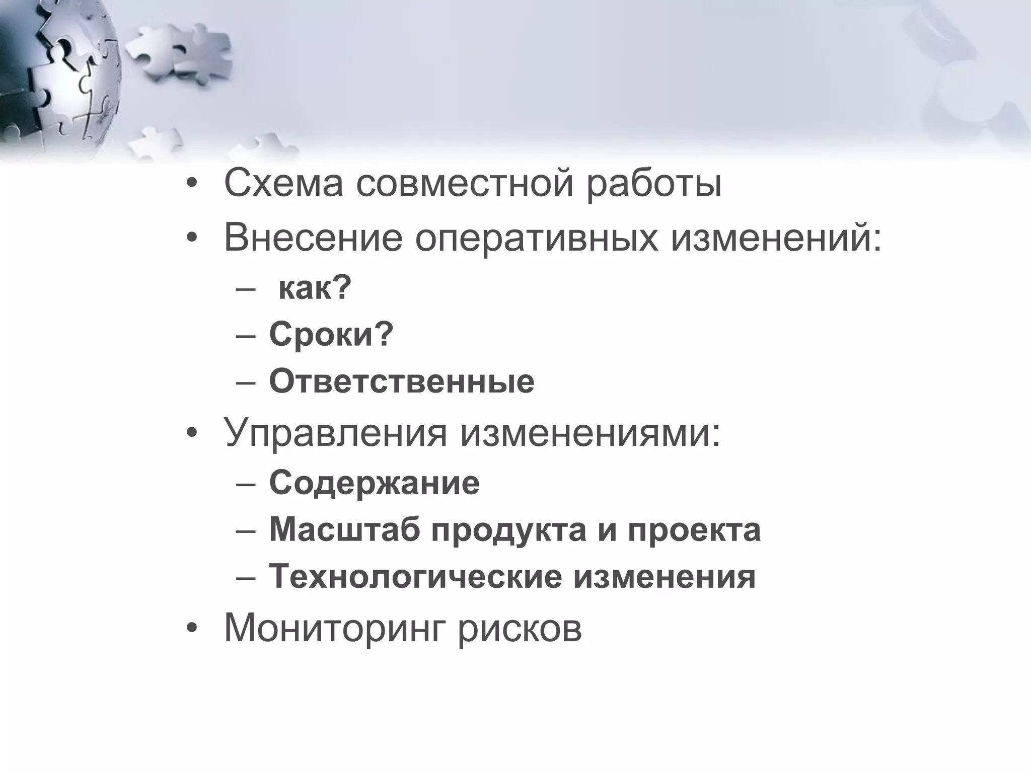 Схема совместной работы Внесение оперативных изменений: как?  Сроки?  Ответственные  Управления изменениями:  Содержание  Масштаб продукта и проекта Технологические изменения Мониторинг рисков 