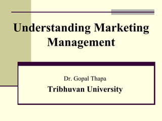 Understanding Marketing
Management
Dr. Gopal Thapa
Tribhuvan University
 