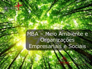MBA – Meio Ambiente e
Organizações
Empresariais e Sociais

 