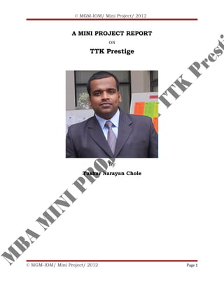 © MGM-IOM/ Mini Project/ 2012
A MINI PROJECT REPORT
ON
TTK Prestige
By
Tushar Narayan Chole
© MGM-IOM/ Mini Project/ 2012 Page 1
 