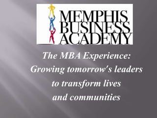 The MBA Experience:
Growing tomorrow’s leaders
to transform lives
and communities
 