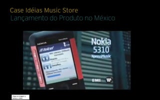 Case Idéias Music Store
Lançamento do Produto no México




clique na imagem e
assista o vídeo
 