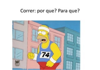 Correr:	
  por	
  que?	
  Para	
  que?	
  
 