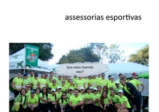 assessorias	
  esporNvas	
  




Que	
  estou	
  fazendo	
  
         aqui?	
  
 