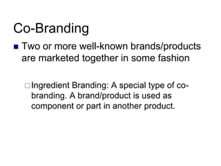 Co-Branding
 Two or more well-known brands/products
are marketed together in some fashion
Ingredient Branding: A special...