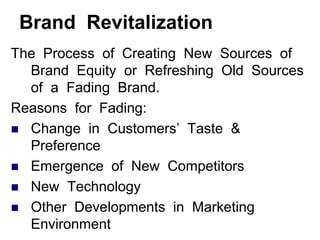 Brand Revitalization
The Process of Creating New Sources of
Brand Equity or Refreshing Old Sources
of a Fading Brand.
Reas...