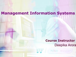 Management Information Systems Course Instructor Deepika Arora 