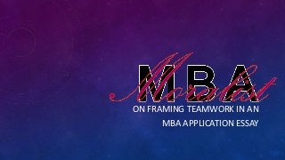 ON FRAMING TEAMWORK IN AN
     MBA APPLICATION ESSAY
 
