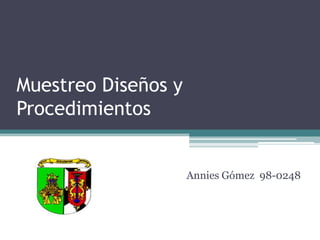 Muestreo Diseños y
Procedimientos
Annies Gómez 98-0248
 