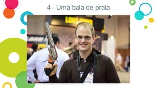 4 - Uma bala de prata
 
