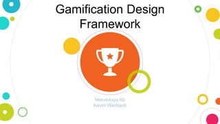 Gamification Design
Framework
Metodologia 6D
Kevin Werbach
 