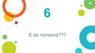 E os números???
6
 