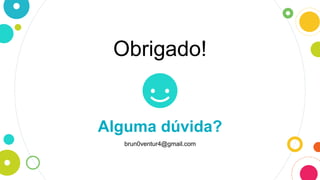 Obrigado!
Alguma dúvida?
brun0ventur4@gmail.com
 