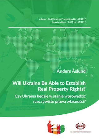 mBank – CASE Seminar Proceedings No 153/2017
Zeszyty mBank – CASE Nr 153/2017
Anders Åslund
Will Ukraine Be Able to Establish
Real Property Rights?
Czy Ukraina będzie w stanie wprowadzić
rzeczywiste prawa własności?
 